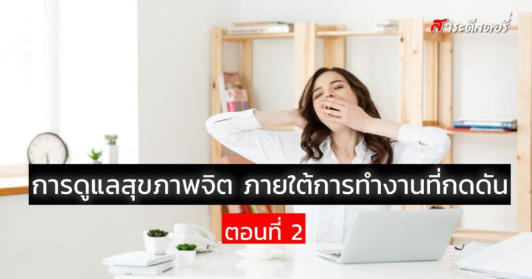 การดูแลสุขภาพจิต ภายใต้การทำงานที่กดดัน ตอนที่ 2