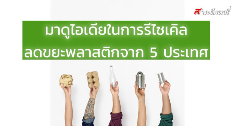 มาดูไอเดียในการ recycle ลดขยะพลาสติกจาก 5 ประเทศ