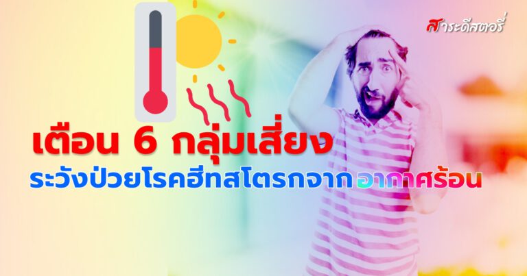 เตือน 6 กลุ่มเสี่ยงระวังป่วยโรคฮีทสโตรกจากอากาศร้อน 