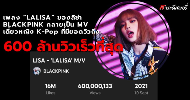 เพลง “LALISA” ของลิซ่า BLACKPINK กลายเป็น MV เดี่ยวหญิง K-Pop ที่มียอดวิวถึง 600 ล้านวิวเร็วที่สุด