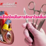 ทางเลือกใหม่ในการรักษาโรคลิ้นหัวใจ เพื่อคุณภาพชีวิตที่ดีกว่าเดิมโดย สถาบันโรคทรวงอก